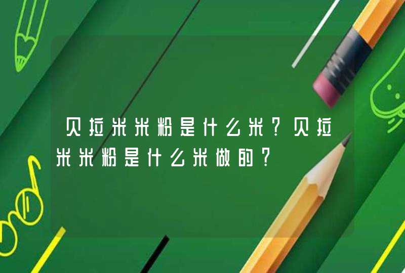 贝拉米米粉是什么米？贝拉米米粉是什么米做的？,第1张