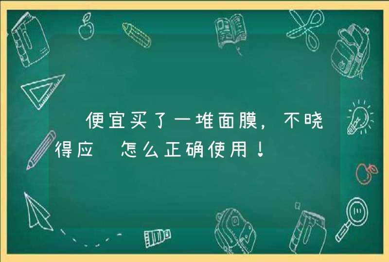 贪便宜买了一堆面膜，不晓得应该怎么正确使用！,第1张