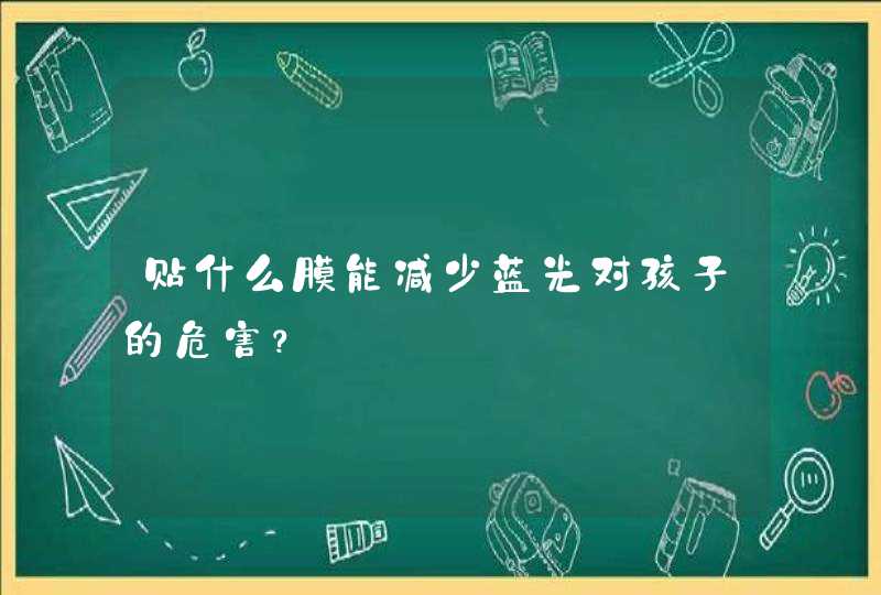 贴什么膜能减少蓝光对孩子的危害？,第1张