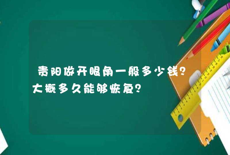 贵阳做开眼角一般多少钱？大概多久能够恢复？,第1张