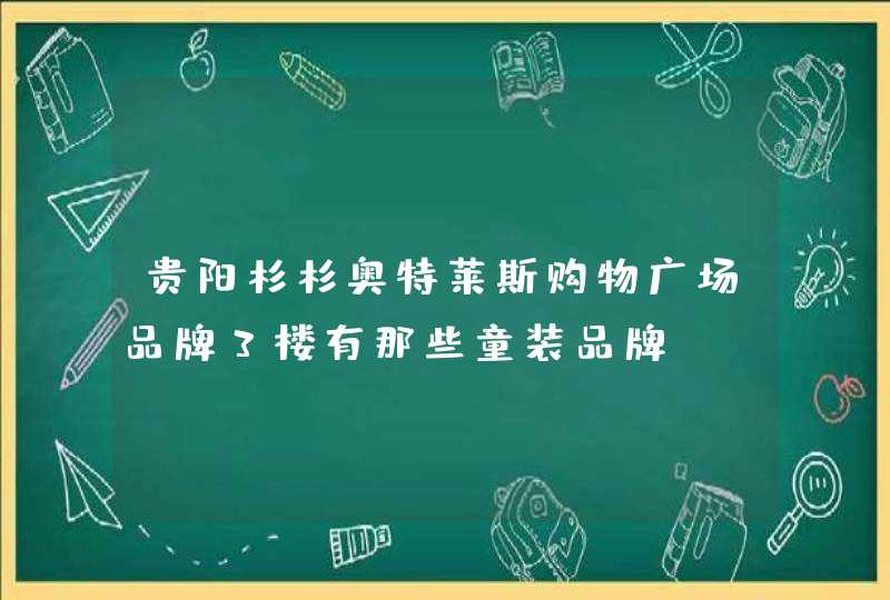 贵阳杉杉奥特莱斯购物广场品牌3楼有那些童装品牌,第1张