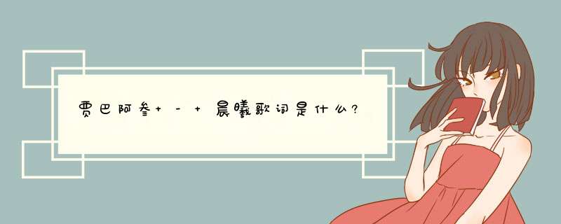 贾巴阿叁 - 晨曦歌词是什么?,第1张