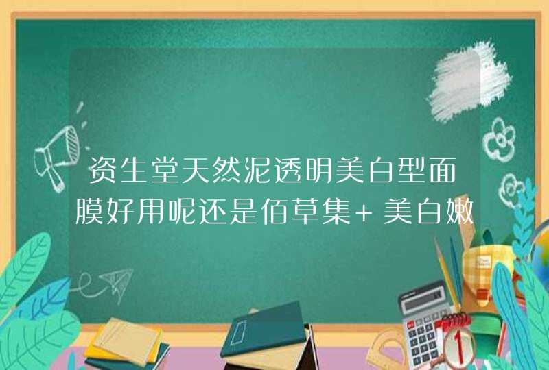 资生堂天然泥透明美白型面膜好用呢还是佰草集 美白嫩肤面膜好用,第1张