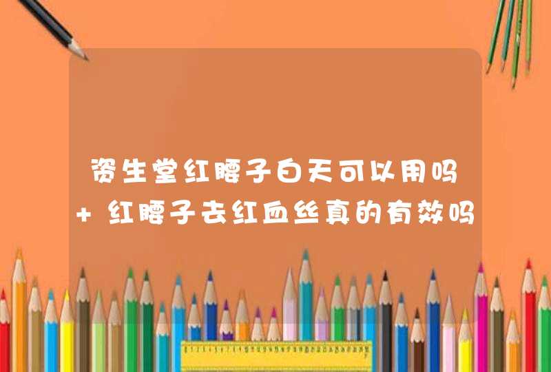 资生堂红腰子白天可以用吗 红腰子去红血丝真的有效吗,第1张