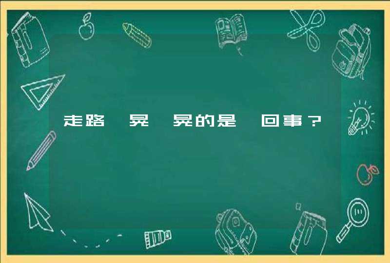 走路一晃一晃的是咋回事？,第1张