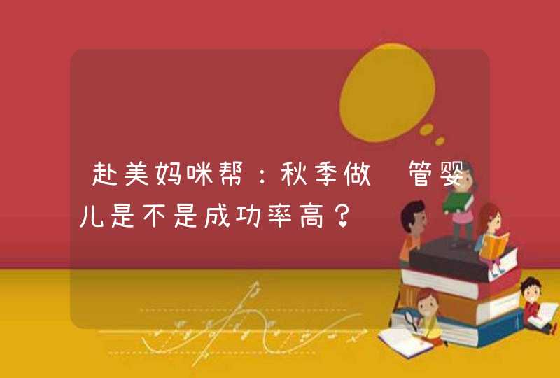 赴美妈咪帮：秋季做试管婴儿是不是成功率高？,第1张