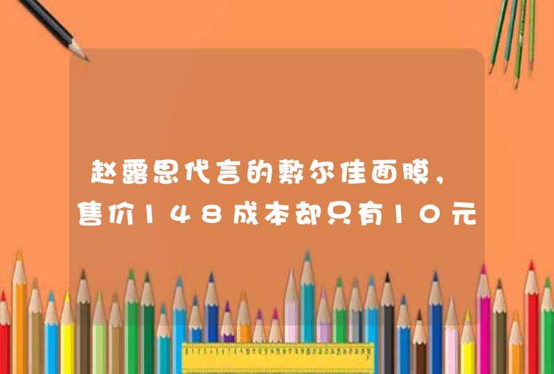 赵露思代言的敷尔佳面膜，售价148成本却只有10元，毛利率为何这么高,第1张