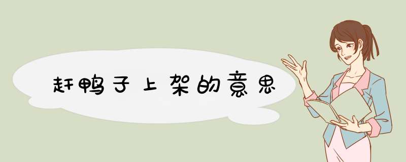 赶鸭子上架的意思,第1张