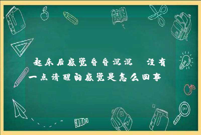 起床后感觉昏昏沉沉，没有一点清醒的感觉是怎么回事？,第1张