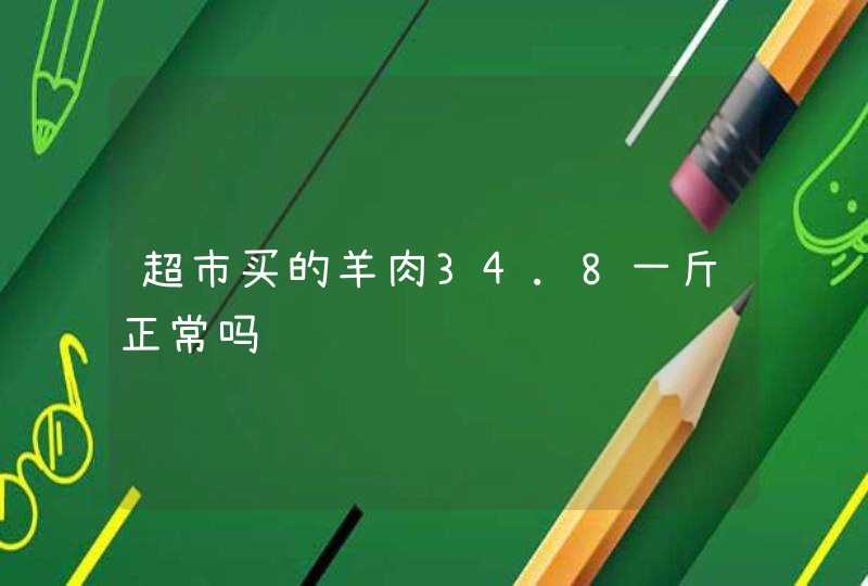 超市买的羊肉34.8一斤正常吗,第1张