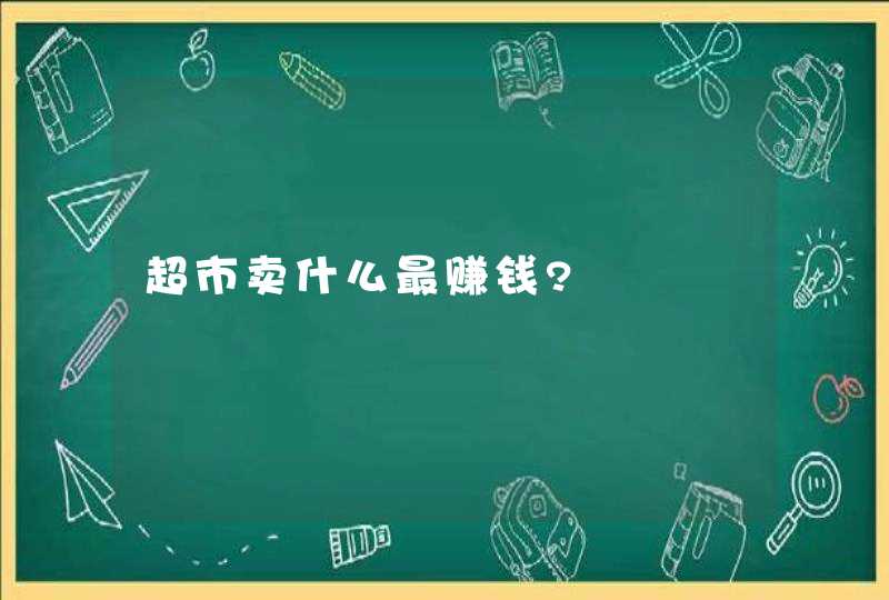 超市卖什么最赚钱?,第1张