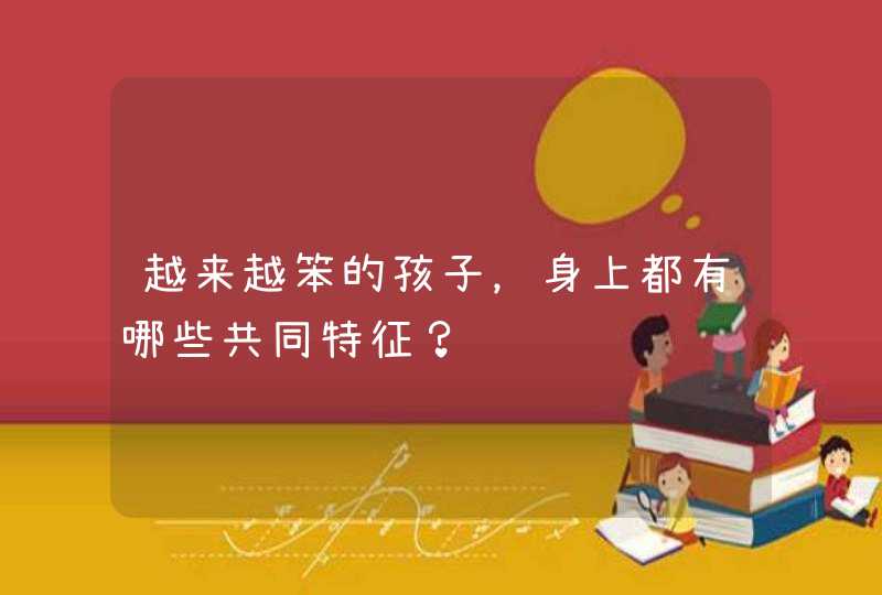 越来越笨的孩子，身上都有哪些共同特征？,第1张