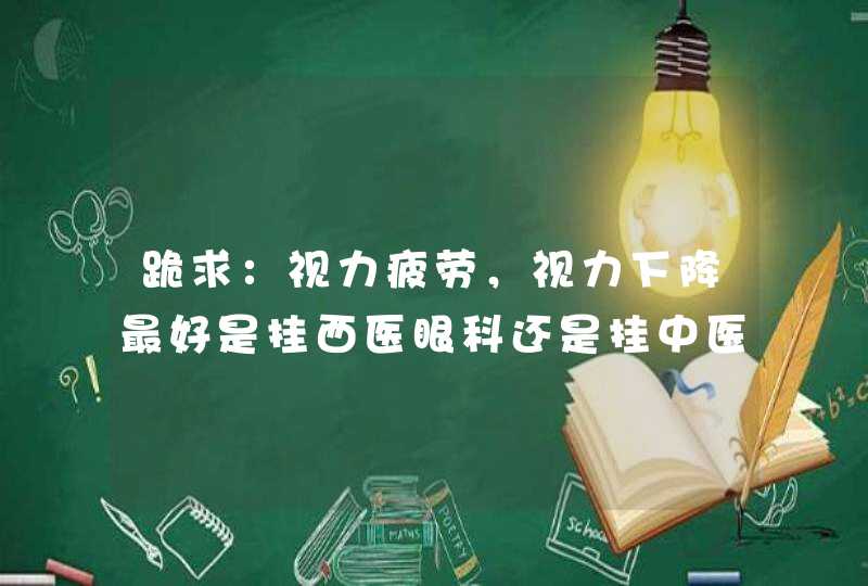 跪求：视力疲劳，视力下降最好是挂西医眼科还是挂中医眼科？,第1张