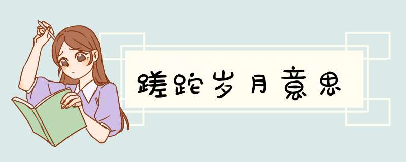 蹉跎岁月意思,第1张