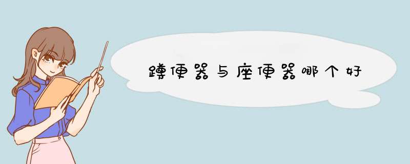 蹲便器与座便器哪个好,第1张