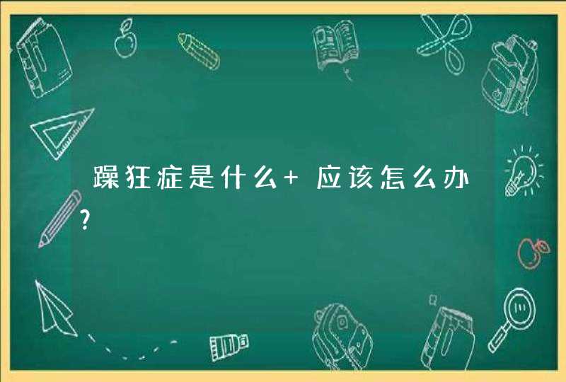 躁狂症是什么 应该怎么办？,第1张