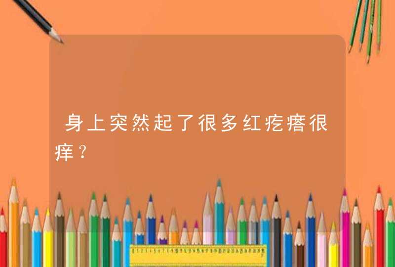 身上突然起了很多红疙瘩很痒？,第1张