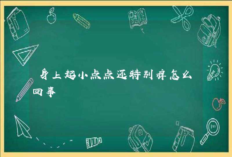 身上起小点点还特别痒怎么回事,第1张