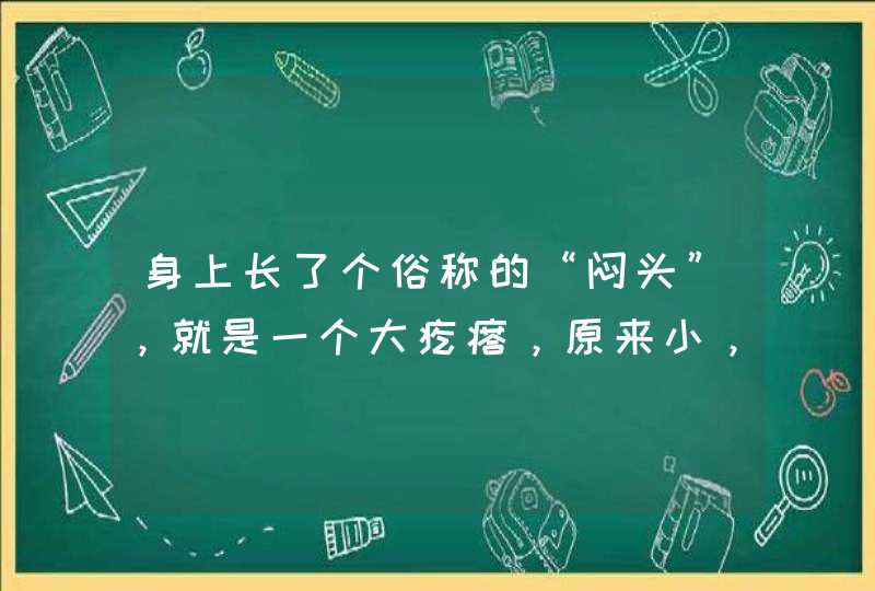 身上长了个俗称的“闷头”，就是一个大疙瘩，原来小，然后一点点变大，硬的，一碰超疼，怎么办？慢慢等着,第1张