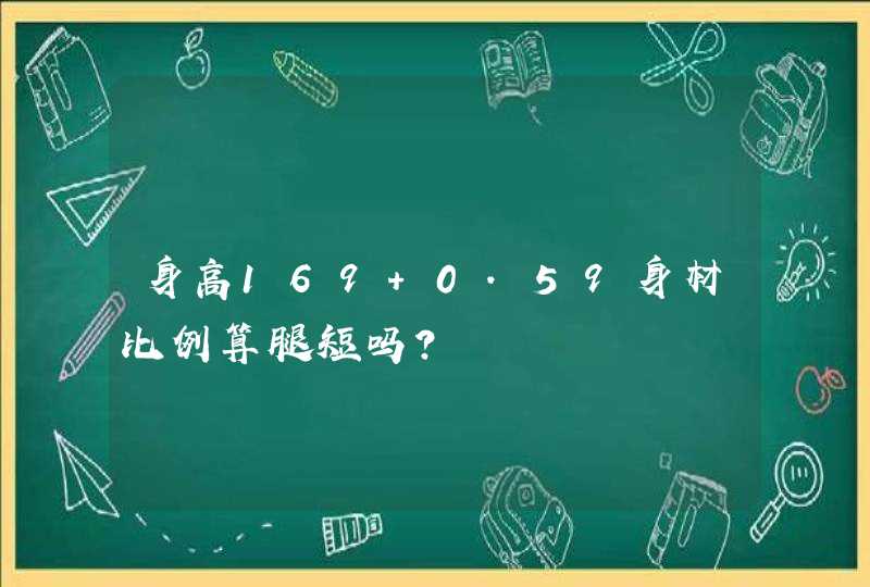 身高169 0.59身材比例算腿短吗？,第1张