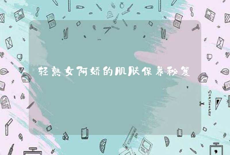 轻熟女阿娇的肌肤保养秘笈,第1张