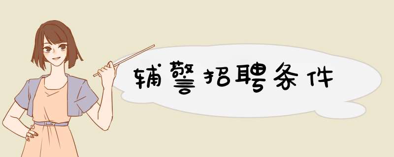 辅警招聘条件,第1张