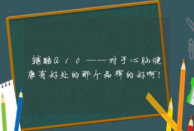 辅酶Q10——对于心脑健康有好处的那个品牌的好啊？,第1张