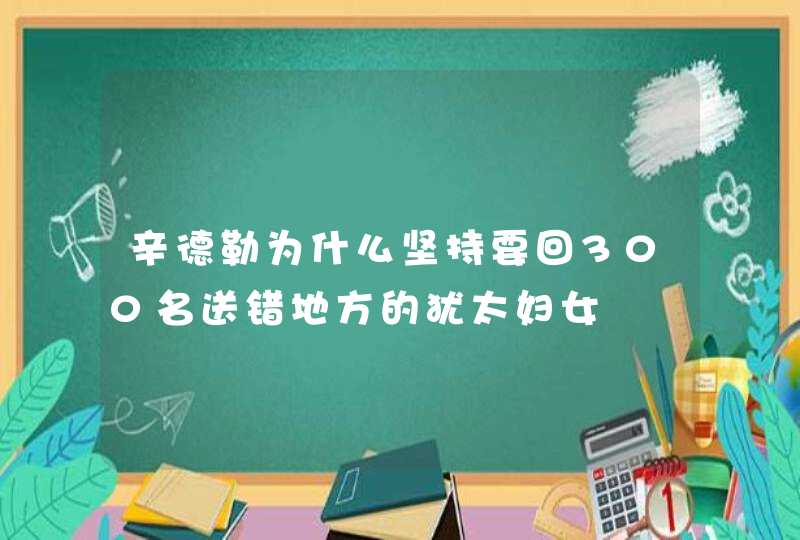 辛德勒为什么坚持要回300名送错地方的犹太妇女,第1张