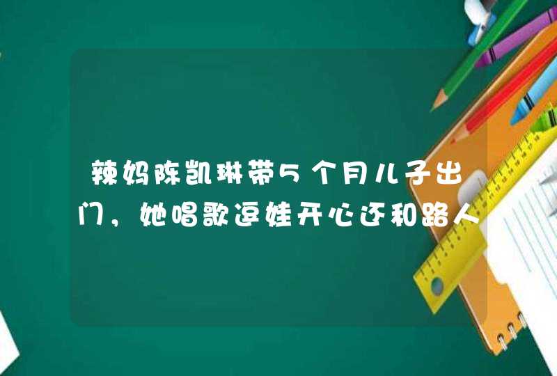 辣妈陈凯琳带5个月儿子出门，她唱歌逗娃开心还和路人礼貌聊天,第1张