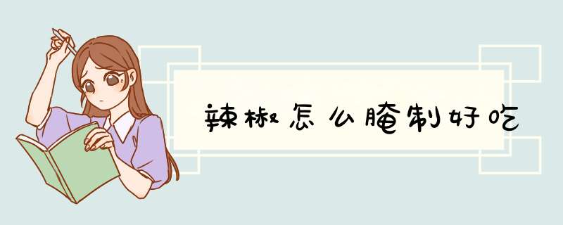 辣椒怎么腌制好吃,第1张 辣椒怎么腌制好吃,第1张