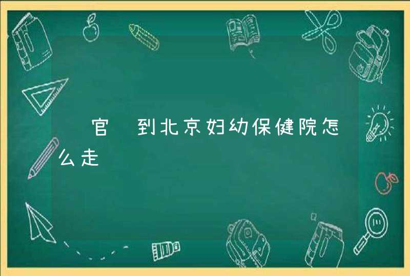 达官营到北京妇幼保健院怎么走,第1张