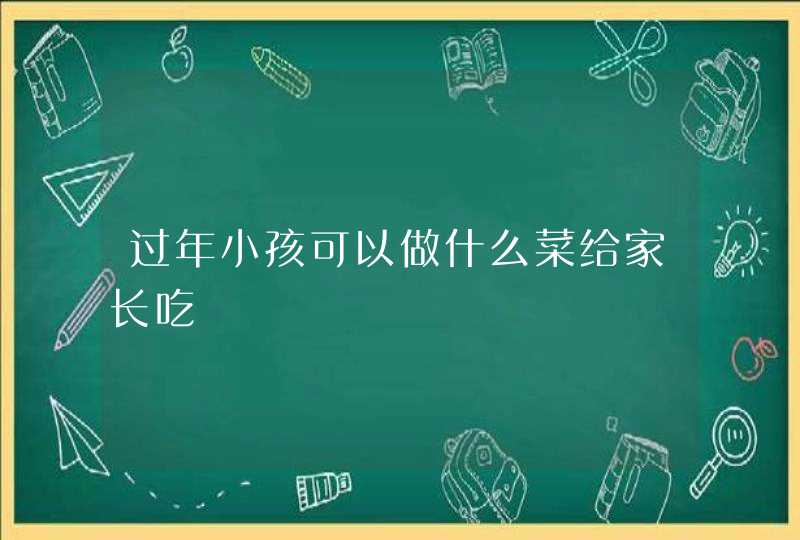 过年小孩可以做什么菜给家长吃,第1张