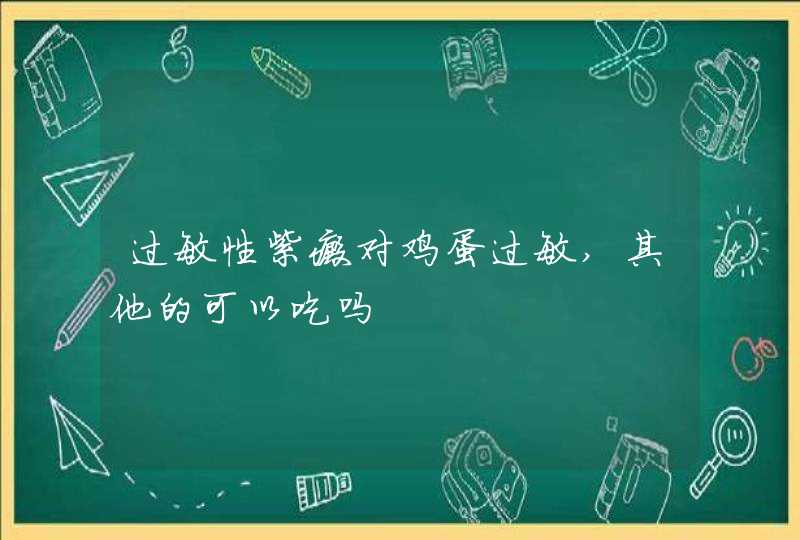 过敏性紫癜对鸡蛋过敏,其他的可以吃吗,第1张