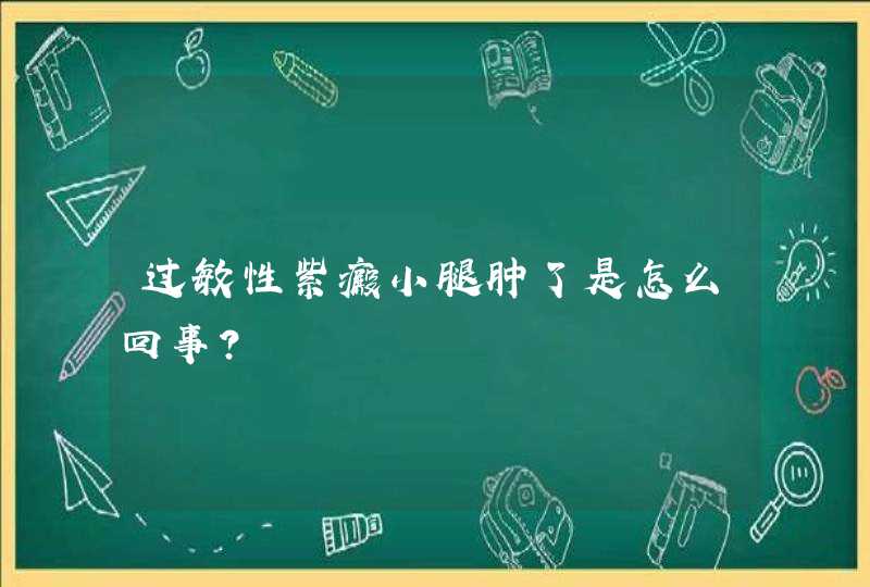 过敏性紫癜小腿肿了是怎么回事？,第1张