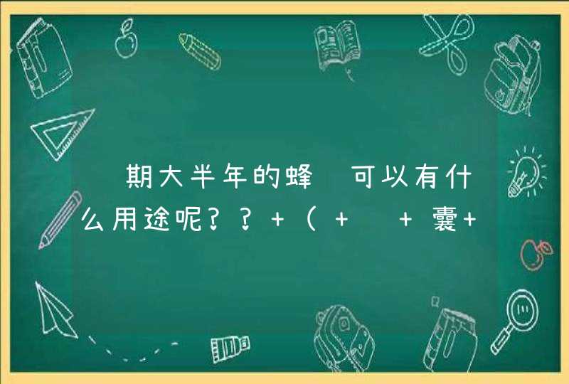 过期大半年的蜂胶可以有什么用途呢?? ( 胶 囊 ),第1张