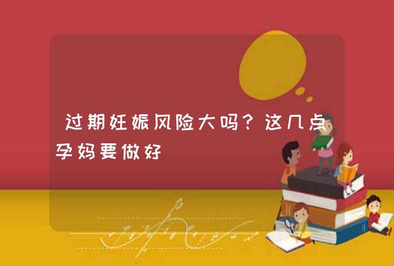 过期妊娠风险大吗？这几点孕妈要做好,第1张