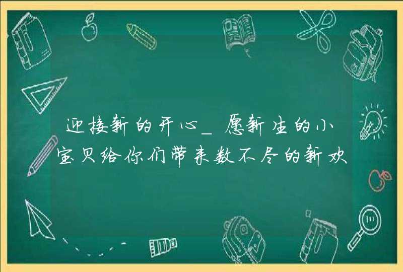 迎接新的开心_愿新生的小宝贝给你们带来数不尽的新欢乐,第1张