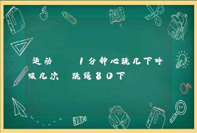 运动前，1分钟心跳几下呼吸几次。跳绳80下。,第1张