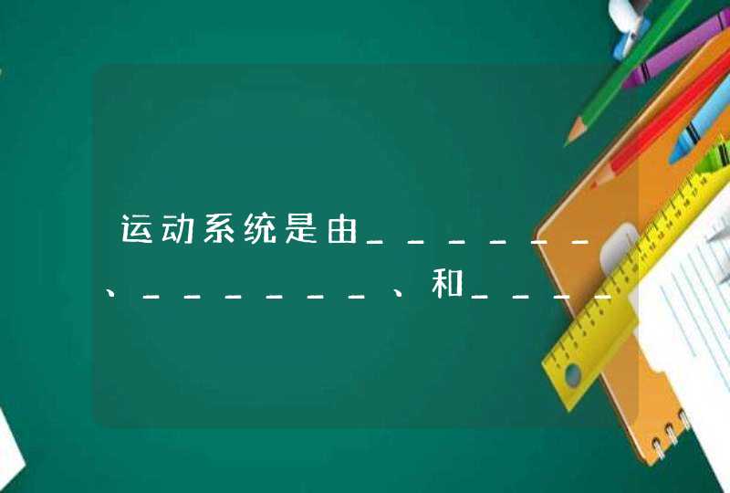 运动系统是由______、______、和______构成,第1张