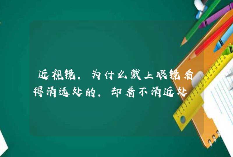 近视镜，为什么戴上眼镜看得清远处的，却看不清近处,第1张