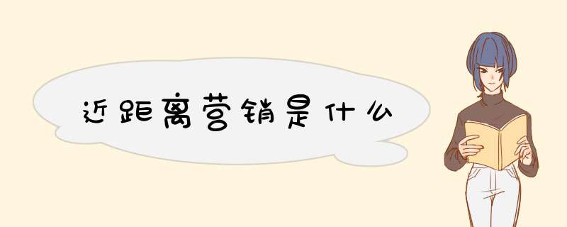 近距离营销是什么,第1张 近距离营销是什么,第1张