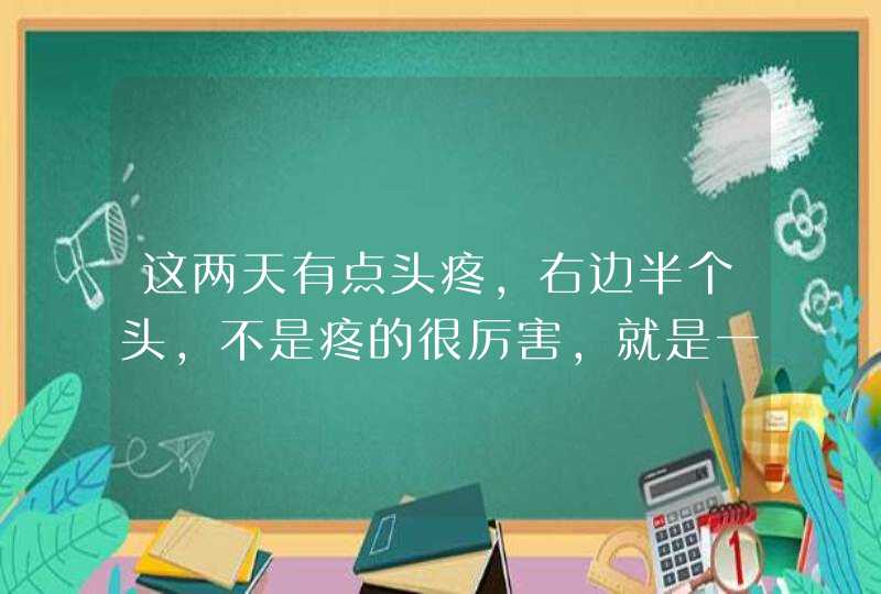 这两天有点头疼，右边半个头，不是疼的很厉害，就是一阵一阵一刺一刺的疼，头皮也有点疼，摇头也会疼，请,第1张