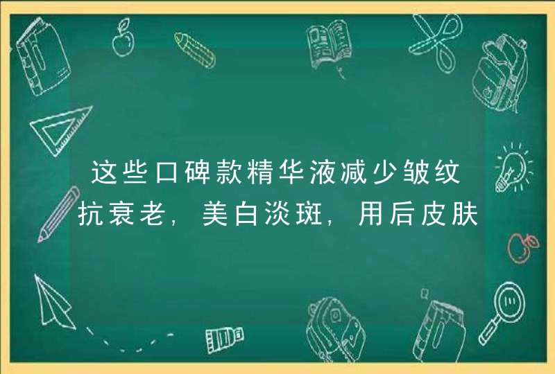 这些口碑款精华液减少皱纹抗衰老,美白淡斑,用后皮肤变得紧致细腻,第1张