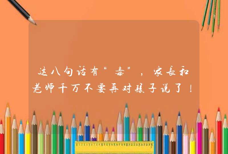 这八句话有“毒”，家长和老师千万不要再对孩子说了！,第1张