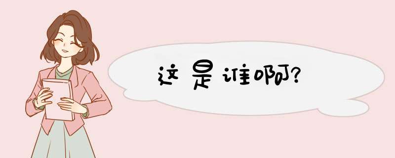 这是谁啊？,第1张