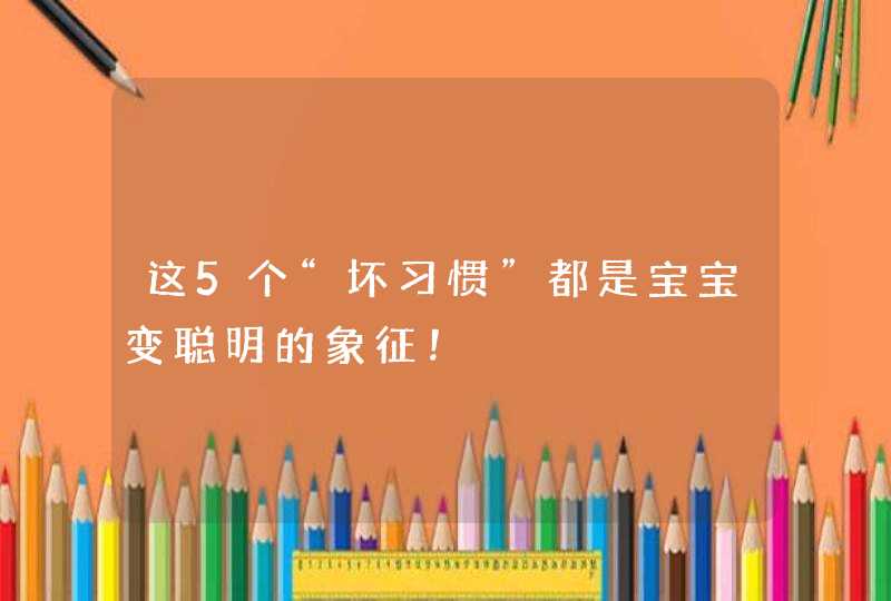 这5个“坏习惯”都是宝宝变聪明的象征！,第1张