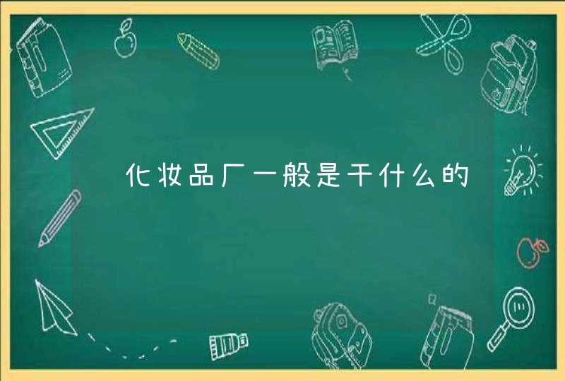 进化妆品厂一般是干什么的,第1张