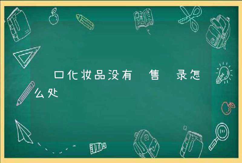 进口化妆品没有销售记录怎么处罚,第1张