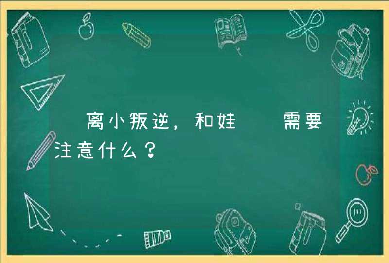 远离小叛逆，和娃说话需要注意什么？,第1张