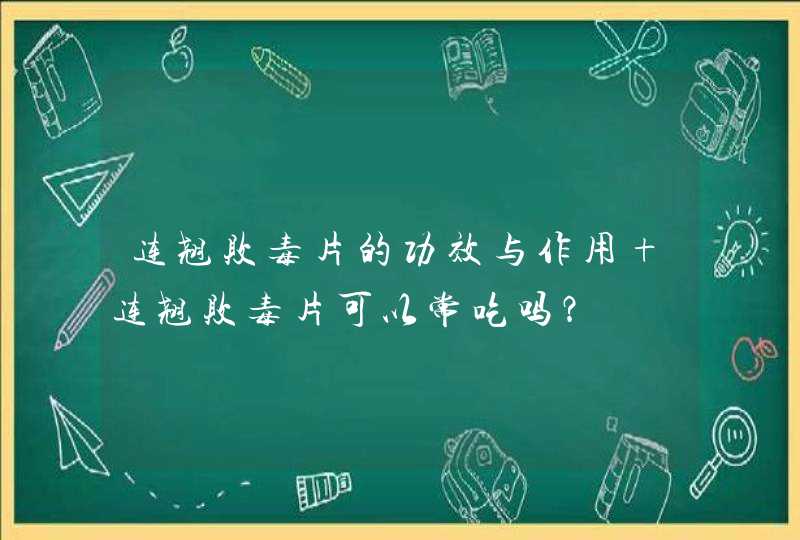 连翘败毒片的功效与作用 连翘败毒片可以常吃吗？,第1张